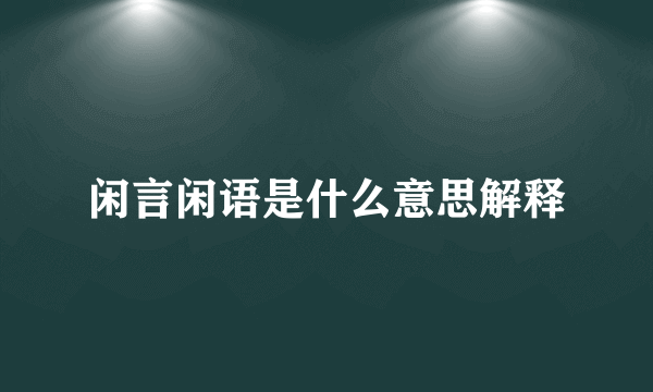 闲言闲语是什么意思解释
