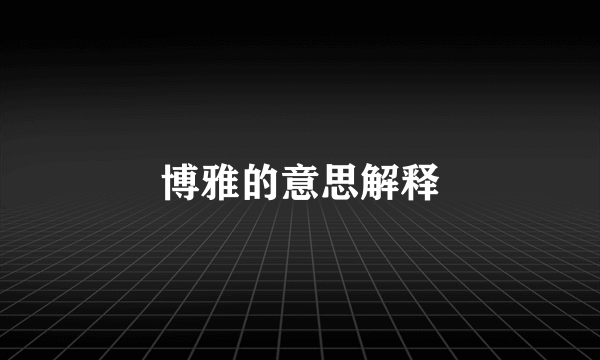 博雅的意思解释