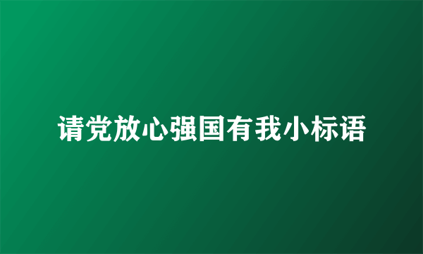 请党放心强国有我小标语