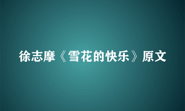 徐志摩《雪花的快乐》原文