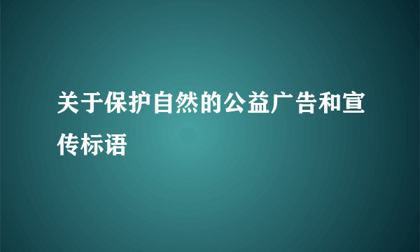 关于保护自然的公益广告和宣传标语