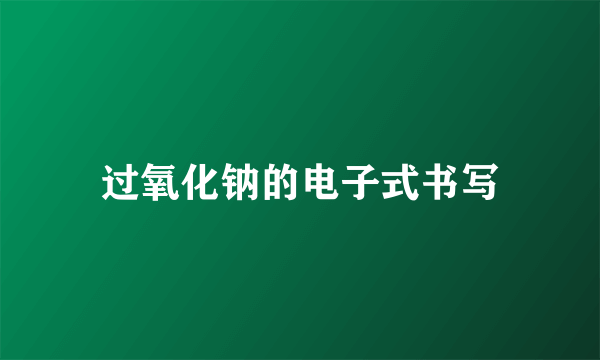 过氧化钠的电子式书写