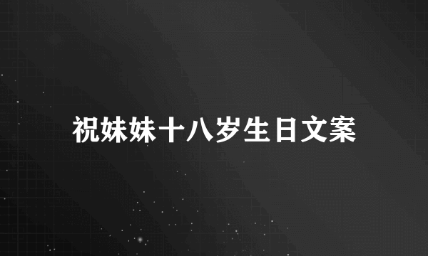 祝妹妹十八岁生日文案