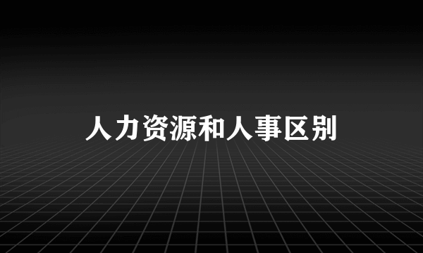 人力资源和人事区别