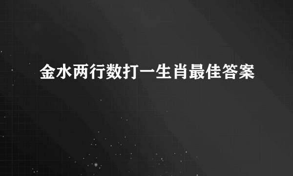 金水两行数打一生肖最佳答案