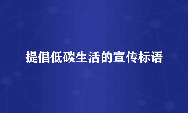 提倡低碳生活的宣传标语