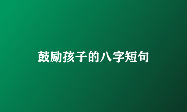 鼓励孩子的八字短句
