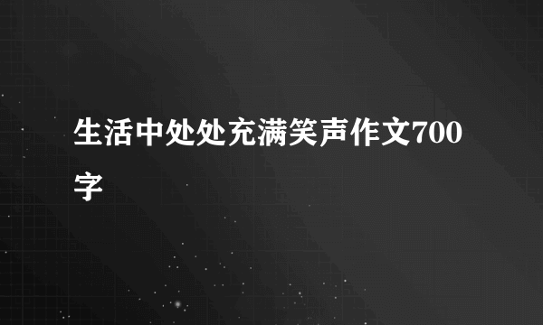 生活中处处充满笑声作文700字