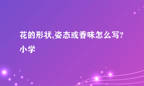 花的形状,姿态或香味怎么写?小学