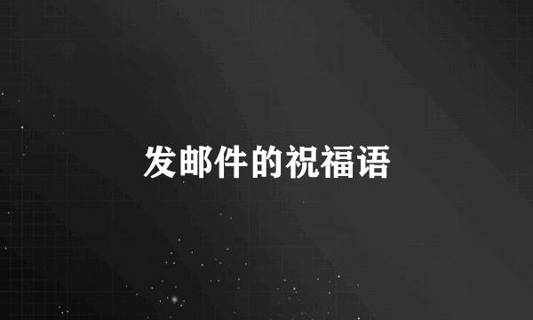 发邮件的祝福语