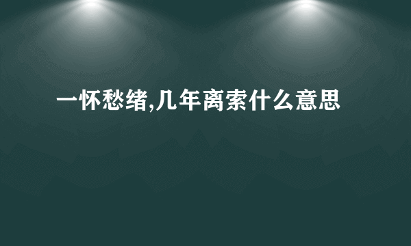 一怀愁绪,几年离索什么意思