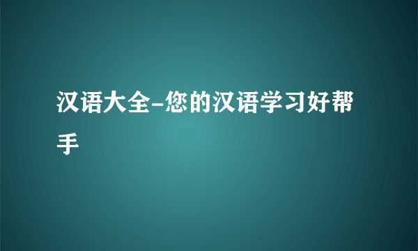 汉语大全-您的汉语学习好帮手