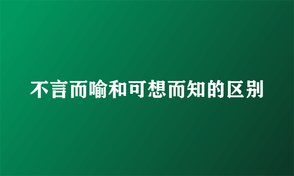 不言而喻和可想而知的区别