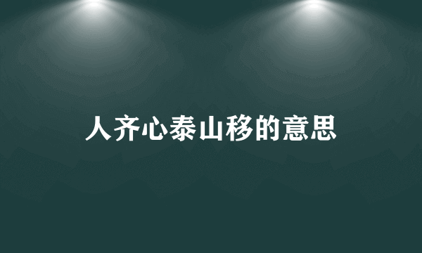 人齐心泰山移的意思