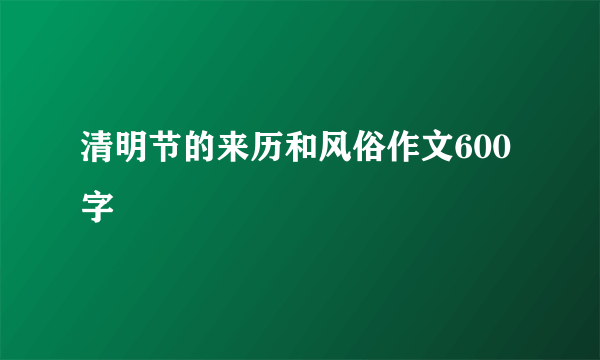 清明节的来历和风俗作文600字