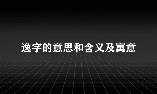 逸字的意思和含义及寓意