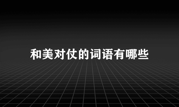 和美对仗的词语有哪些