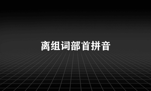 离组词部首拼音