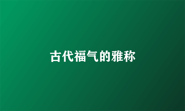 古代福气的雅称