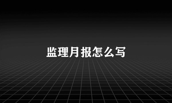 监理月报怎么写