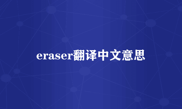 eraser翻译中文意思