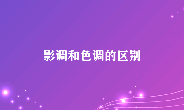 影调和色调的区别