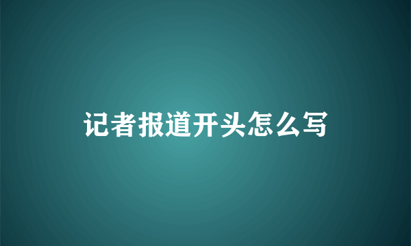 记者报道开头怎么写