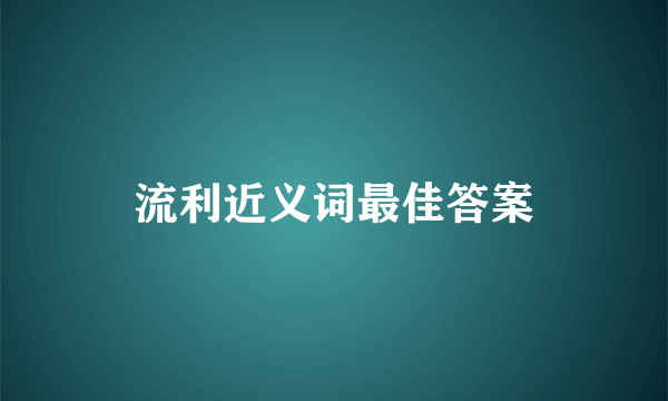 流利近义词最佳答案