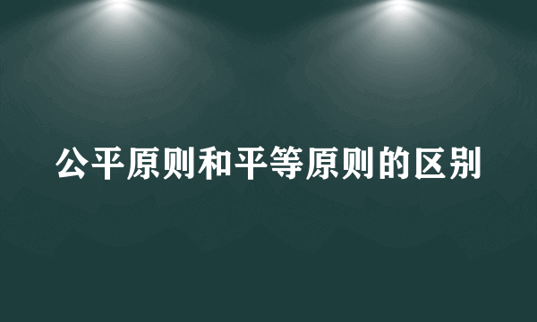 公平原则和平等原则的区别