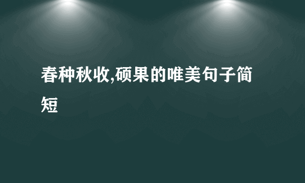 春种秋收,硕果的唯美句子简短
