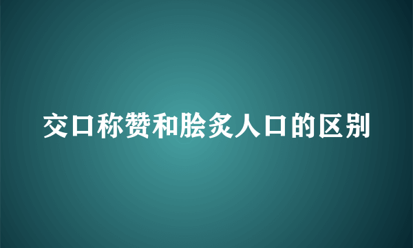 交口称赞和脍炙人口的区别