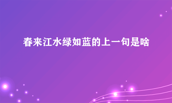 春来江水绿如蓝的上一句是啥
