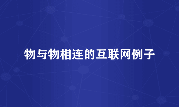 物与物相连的互联网例子