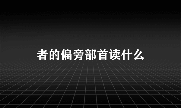 者的偏旁部首读什么