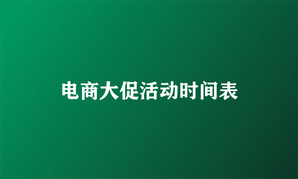 电商大促活动时间表