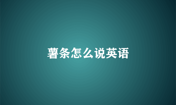 薯条怎么说英语