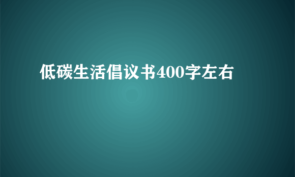 低碳生活倡议书400字左右
