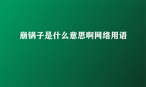 崩锅子是什么意思啊网络用语