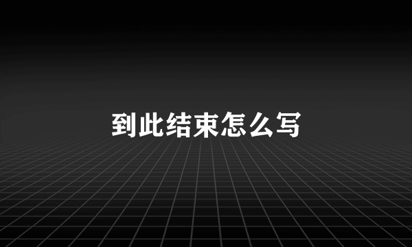 到此结束怎么写
