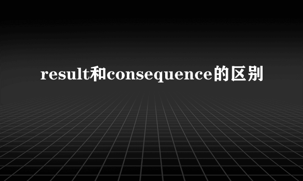 result和consequence的区别