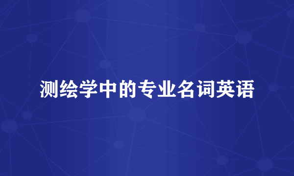 测绘学中的专业名词英语