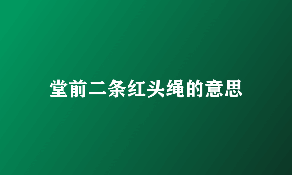 堂前二条红头绳的意思