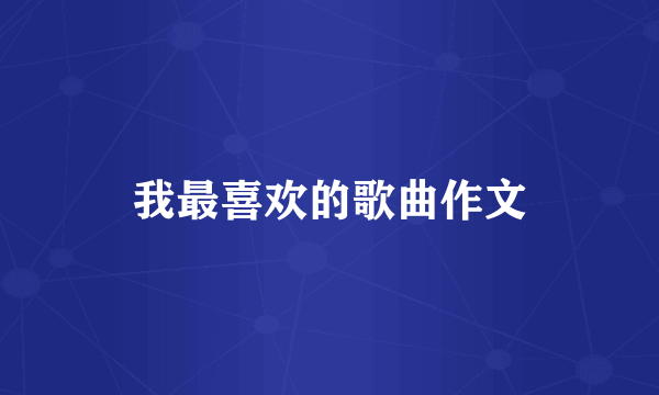 我最喜欢的歌曲作文