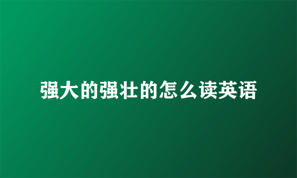 强大的强壮的怎么读英语