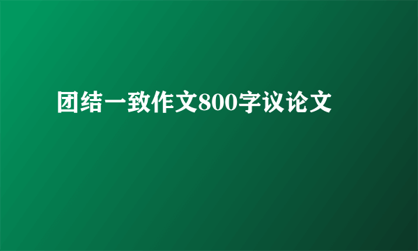 团结一致作文800字议论文