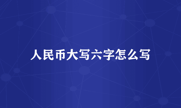 人民币大写六字怎么写