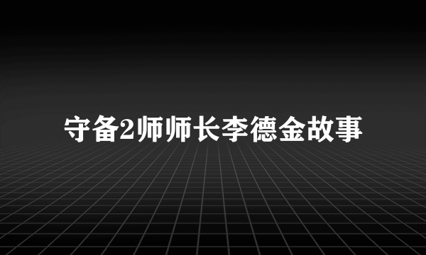 守备2师师长李德金故事