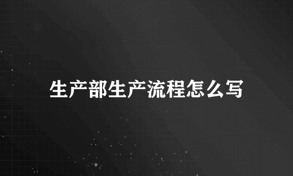 生产部生产流程怎么写