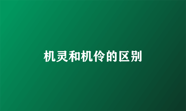机灵和机伶的区别