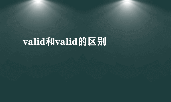 valid和valid的区别